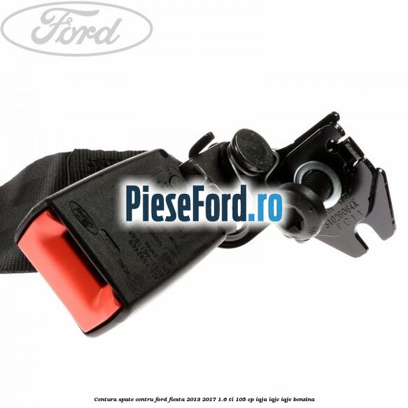 Centura spate centru Ford Fiesta 2013-2017 1.6 Ti 105 cp IQJA, IQJC, IQJE benzina