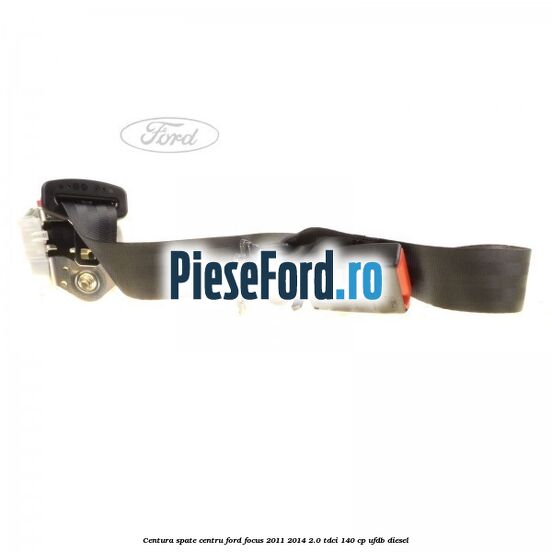 Centura spate centru Ford Focus 2011-2014 2.0 TDCi 140 cp UFDB diesel