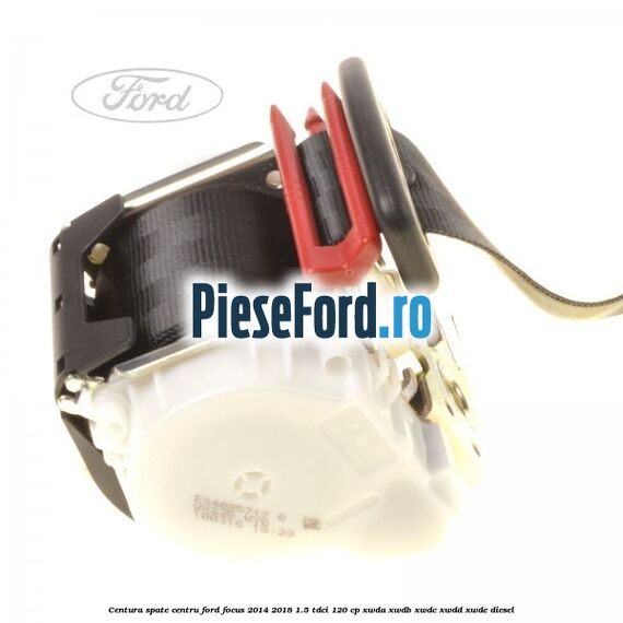 Centura spate centru Ford Focus 2014-2018 1.5 TDCi 120 cp Centura spate centru Ford Focus 2014-2018 1.5 TDCi 120 cp XWDA, XWDB, XWDC, XWDD, XWDE diesel