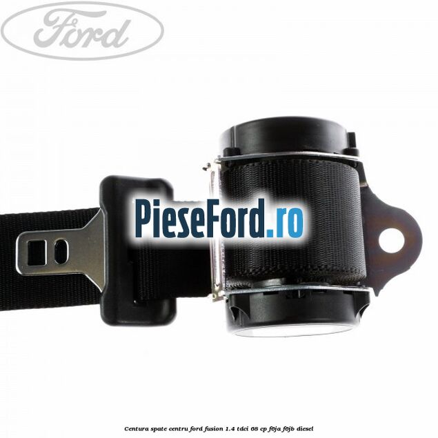 Centura spate centru Ford Fusion 1.4 TDCi 68 cp F6JA, F6JB diesel