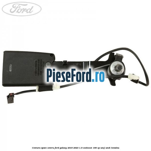 Centura spate centru Ford Galaxy 2015-2023 1.5 EcoBoost 160 cp UNCJ, UNCK benzina