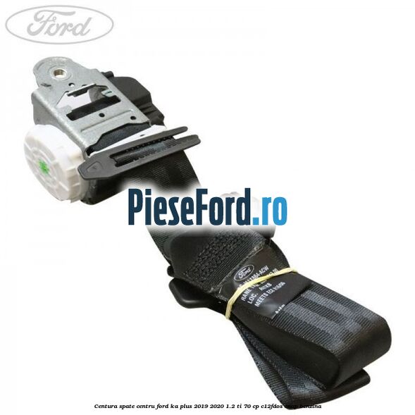 Centura spate centru Ford Ka plus 2019-2020 1.2 Ti 70 cp C12FDOS, ENAP benzina