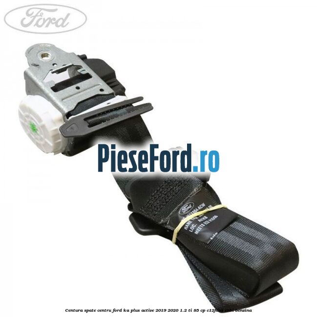 Centura spate centru Ford Ka plus Active 2019-2020 1.2 Ti 85 cp C12FDOS, ENBI benzina