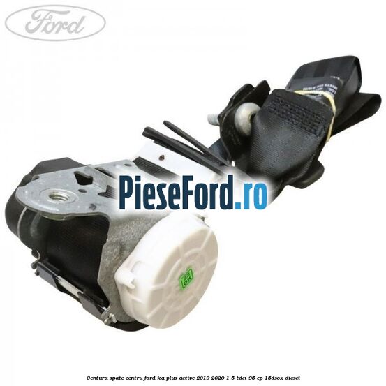 Centura spate centru Ford Ka plus Active 2019-2020 1.5 TDCI 95 cp 15DSOX diesel