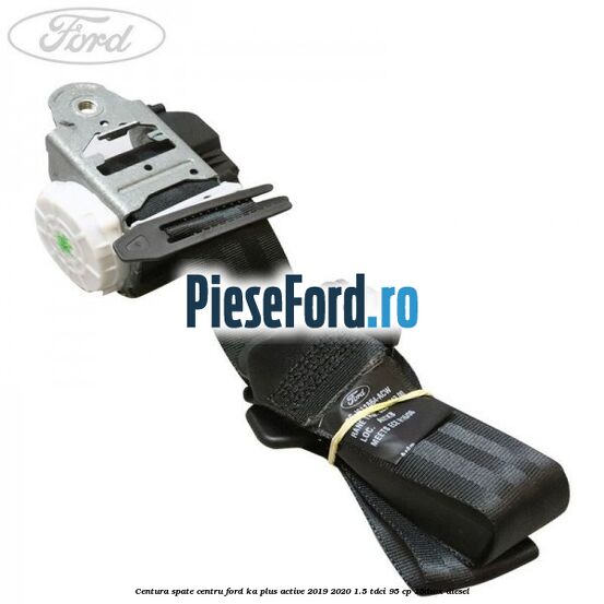 Centura spate centru Ford Ka plus Active 2019-2020 1.5 TDCI 95 cp 15DSOX diesel