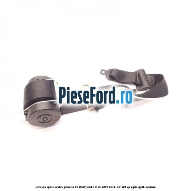 Centura spate centru pana la 09/2007 Ford C-Max 2007-2011 1.8 125 cp Centura spate centru pana la 09/2007 Ford C-Max 2007-2011 1.8 125 cp QQDA, QQDB benzina