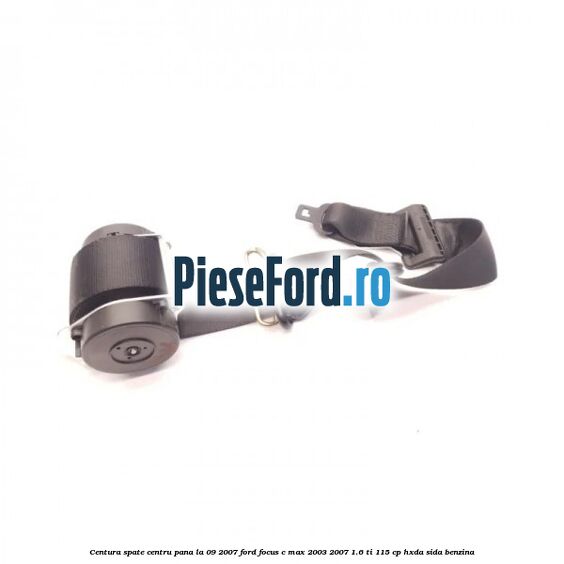 Centura spate centru pana la 09/2007 Ford Focus C-Max 2003-2007 1.6 Ti 115 cp HXDA, SIDA benzina