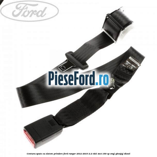 Centura spate cu sistem prindere Ford Ranger 2012-2015 2.2 TDCi 4x4 150 cp Centura spate cu sistem prindere Ford Ranger 2012-2015 2.2 TDCi 4x4 150 cp ENQJ, GBVAJQJ diesel