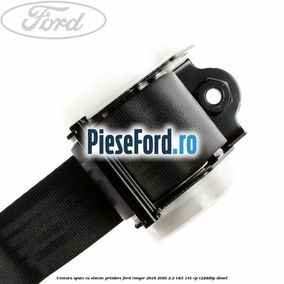 Centura spate cu sistem prindere Ford Ranger 2016-2020 2.2 TDCi 131 cp T22DD0P diesel