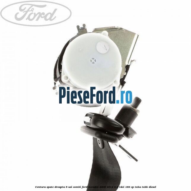 Centura spate dreapta 5 usi combi Ford Mondeo 2008-2014 2.0 TDCi 163 cp Centura spate dreapta 5 usi combi Ford Mondeo 2008-2014 2.0 TDCi 163 cp TXBA, TXBB diesel