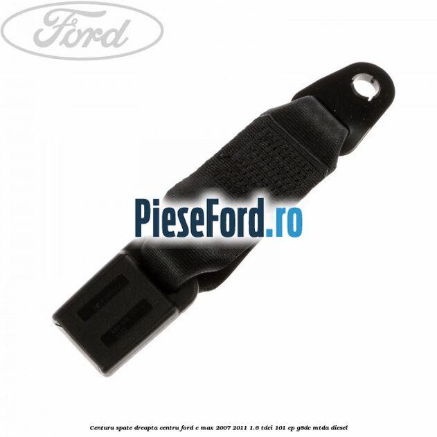 Centura spate dreapta centru Ford C-Max 2007-2011 1.6 TDCi 101 cp G8DC, MTDA diesel