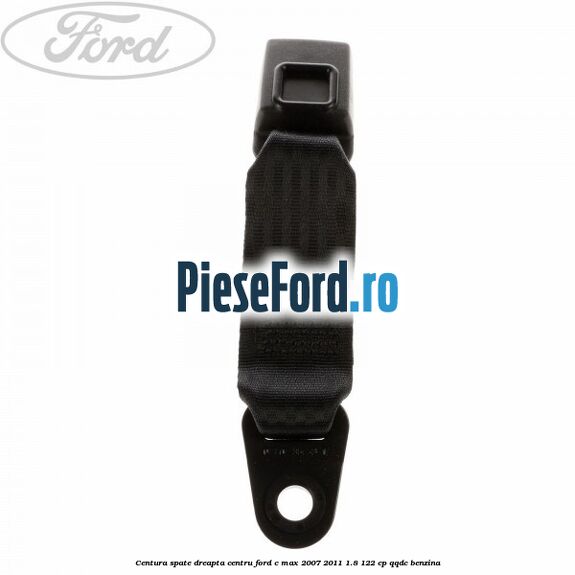 Centura spate dreapta centru Ford C-Max 2007-2011 1.8 122 cp QQDC benzina