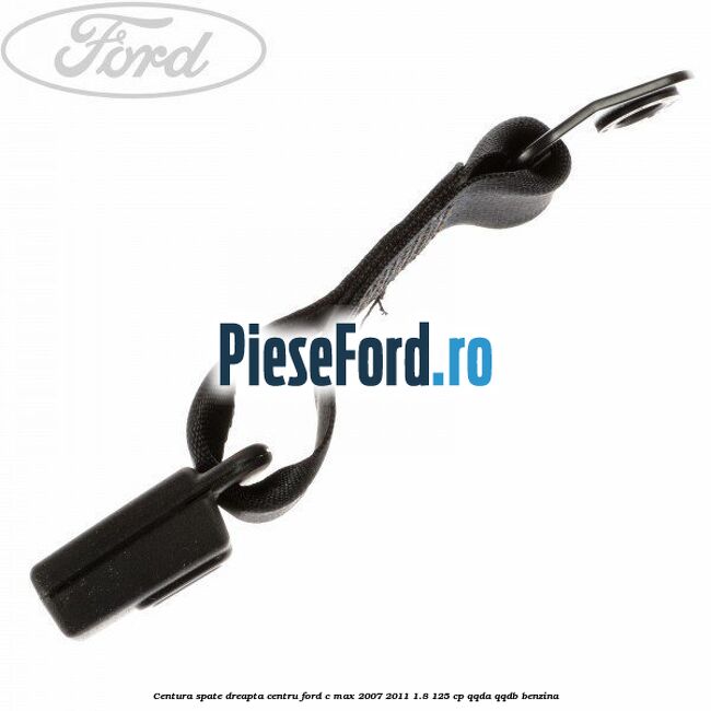 Centura spate dreapta centru Ford C-Max 2007-2011 1.8 125 cp Centura spate dreapta centru Ford C-Max 2007-2011 1.8 125 cp QQDA, QQDB benzina