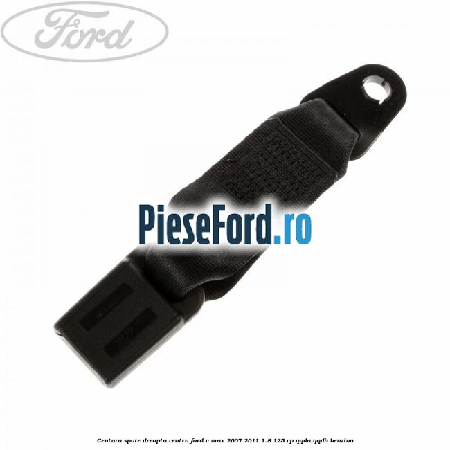 Centura spate dreapta centru Ford C-Max 2007-2011 1.8 125 cp Centura spate dreapta centru Ford C-Max 2007-2011 1.8 125 cp QQDA, QQDB benzina