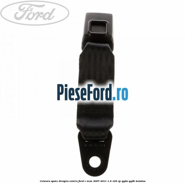 Centura spate dreapta centru Ford C-Max 2007-2011 1.8 125 cp Centura spate dreapta centru Ford C-Max 2007-2011 1.8 125 cp QQDA, QQDB benzina