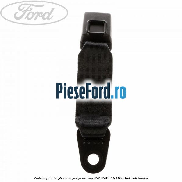 Centura spate dreapta centru Ford Focus C-Max 2003-2007 1.6 Ti 115 cp HXDA, SIDA benzina