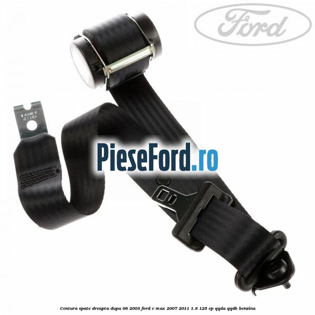 Centura spate dreapta dupa 08/2003 Ford C-Max 2007-2011 1.8 125 cp QQDA, QQDB benzina