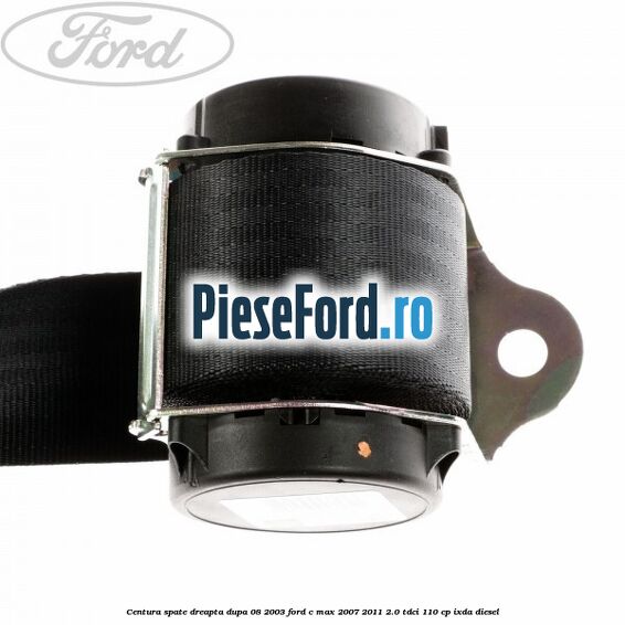 Centura spate dreapta dupa 08/2003 Ford C-Max 2007-2011 2.0 TDCi 110 cp IXDA diesel