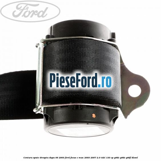 Centura spate dreapta dupa 08/2003 Ford Focus C-Max 2003-2007 2.0 TDCi 133 cp Centura spate dreapta dupa 08/2003 Ford Focus C-Max 2003-2007 2.0 TDCi 133 cp G6DC, G6DE, G6DF diesel