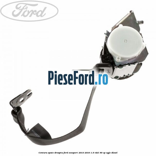 Centura spate dreapta Ford EcoSport 2013-2018 1.5 TDCi 90 cp UGJE diesel