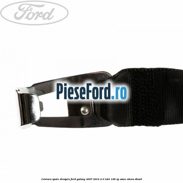 Centura spate dreapta Ford Galaxy 2007-2014 2.0 TDCi 136 cp AZWC, UKWA diesel