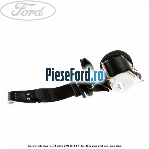 Centura spate dreapta Ford Galaxy 2007-2014 2.0 TDCi 140 cp QXWA, QXWB, QXWC, UFWA diesel