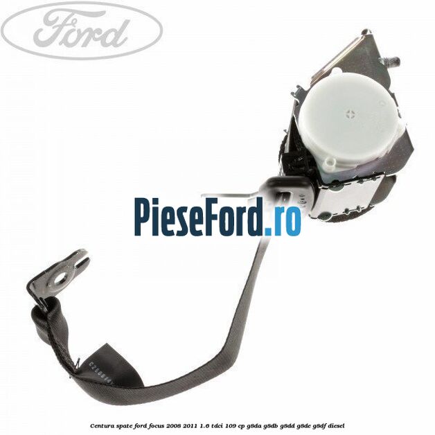 Centura spate Ford Focus 2008-2011 1.6 TDCi 109 cp G8DA, G8DB, G8DD, G8DE, G8DF diesel