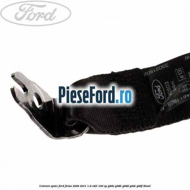 Centura spate Ford Focus 2008-2011 1.6 TDCi 109 cp G8DA, G8DB, G8DD, G8DE, G8DF diesel