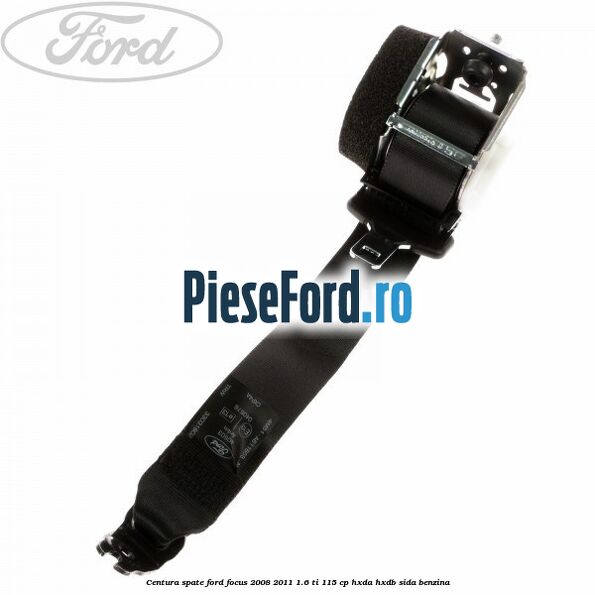 Centura spate Ford Focus 2008-2011 1.6 Ti 115 cp HXDA, HXDB, SIDA benzina
