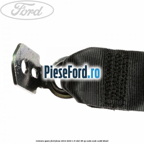 Centura spate Ford Focus 2014-2018 1.5 TDCi 95 cp XXDA, XXDC, XXDD diesel