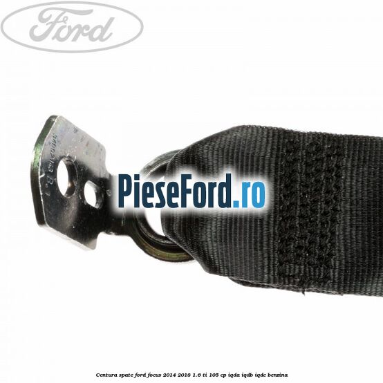 Centura spate Ford Focus 2014-2018 1.6 Ti 105 cp IQDA, IQDB, IQDC benzina
