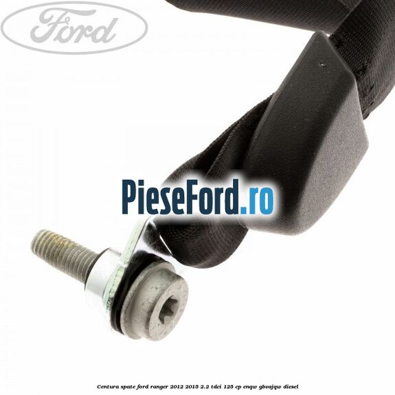 Centura spate Ford Ranger 2012-2015 2.2 TDCi 125 cp ENQW, GBVAJQW diesel