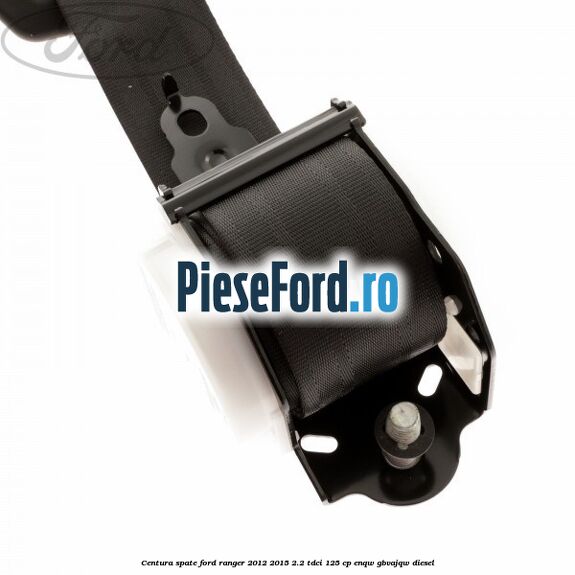 Centura spate Ford Ranger 2012-2015 2.2 TDCi 125 cp ENQW, GBVAJQW diesel