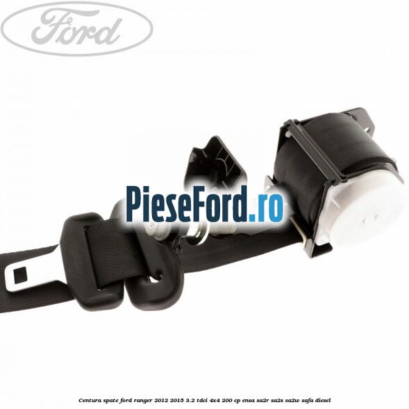 Centura spate Ford Ranger 2012-2015 3.2 TDCi 4x4 200 cp Centura spate Ford Ranger 2012-2015 3.2 TDCi 4x4 200 cp ENSA, SA2R, SA2S, SA2W, SAFA diesel