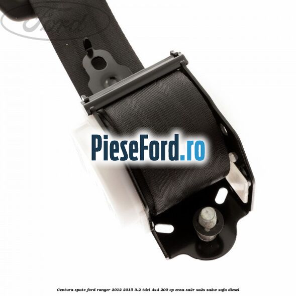 Centura spate Ford Ranger 2012-2015 3.2 TDCi 4x4 200 cp Centura spate Ford Ranger 2012-2015 3.2 TDCi 4x4 200 cp ENSA, SA2R, SA2S, SA2W, SAFA diesel
