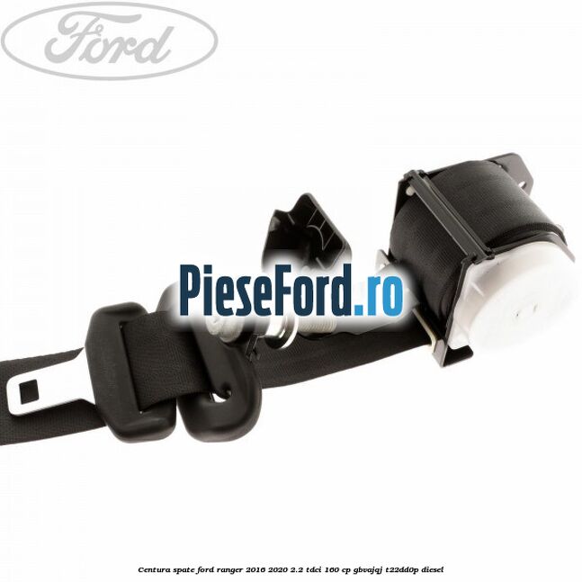 Centura spate Ford Ranger 2016-2020 2.2 TDCi 160 cp GBVAJQJ, T22DD0P diesel