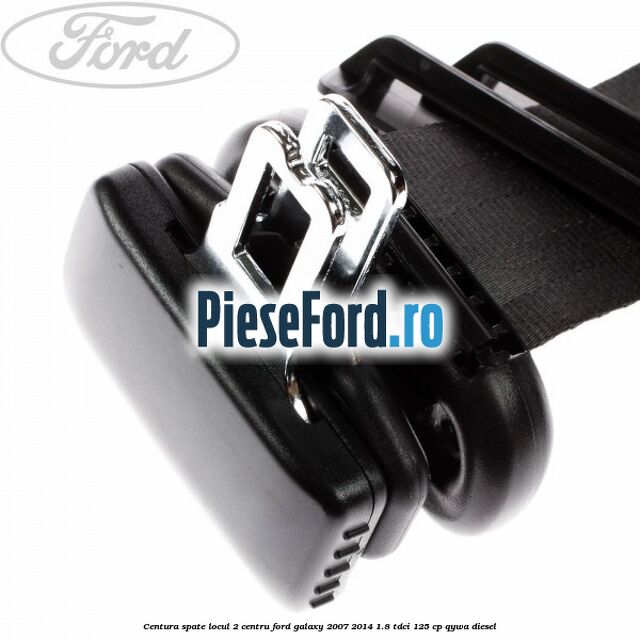 Centura spate locul 2 centru Ford Galaxy 2007-2014 1.8 TDCi 125 cp QYWA diesel