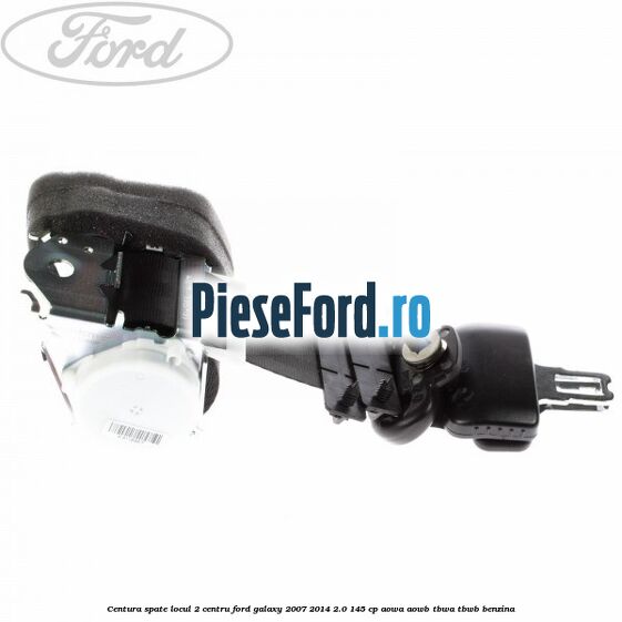 Centura spate locul 2 centru Ford Galaxy 2007-2014 2.0 145 cp Centura spate locul 2 centru Ford Galaxy 2007-2014 2.0 145 cp AOWA, AOWB, TBWA, TBWB benzina
