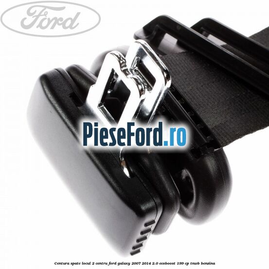 Centura spate locul 2 centru Ford Galaxy 2007-2014 2.0 EcoBoost 199 cp TNWB benzina