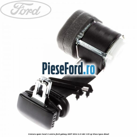 Centura spate locul 2 centru Ford Galaxy 2007-2014 2.0 TDCi 115 cp KLWA, TYWA diesel