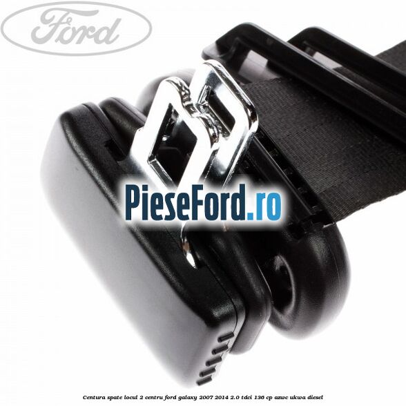 Centura spate locul 2 centru Ford Galaxy 2007-2014 2.0 TDCi 136 cp Centura spate locul 2 centru Ford Galaxy 2007-2014 2.0 TDCi 136 cp AZWC, UKWA diesel