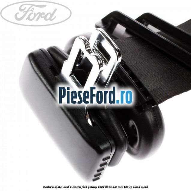 Centura spate locul 2 centru Ford Galaxy 2007-2014 2.0 TDCi 163 cp TXWA diesel
