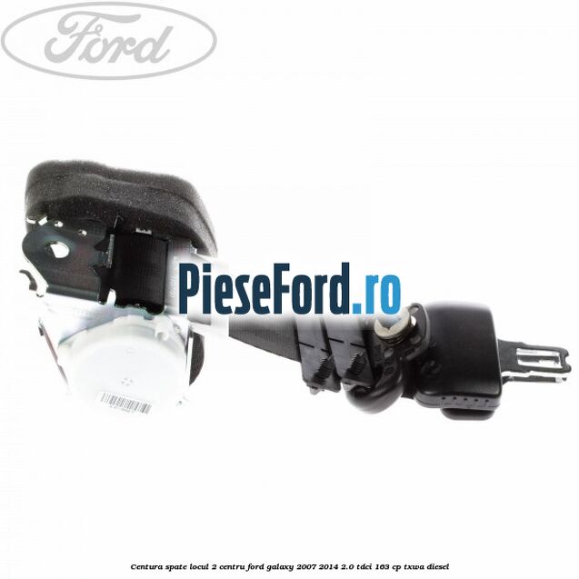 Centura spate locul 2 centru Ford Galaxy 2007-2014 2.0 TDCi 163 cp TXWA diesel