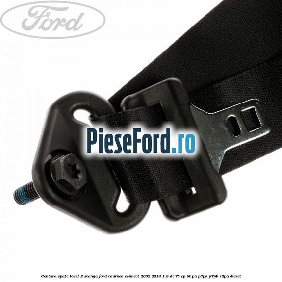 Centura spate locul 2 stanga Ford Tourneo Connect 2002-2014 1.8 Di 75 cp BHPA, P7PA, P7PB, R2PA diesel