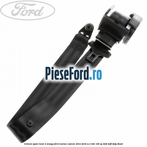 Centura spate locul 2 stanga Ford Tourneo Custom 2014-2018 2.2 TDCi 100 cp DRF4, DRFF, DRFG diesel