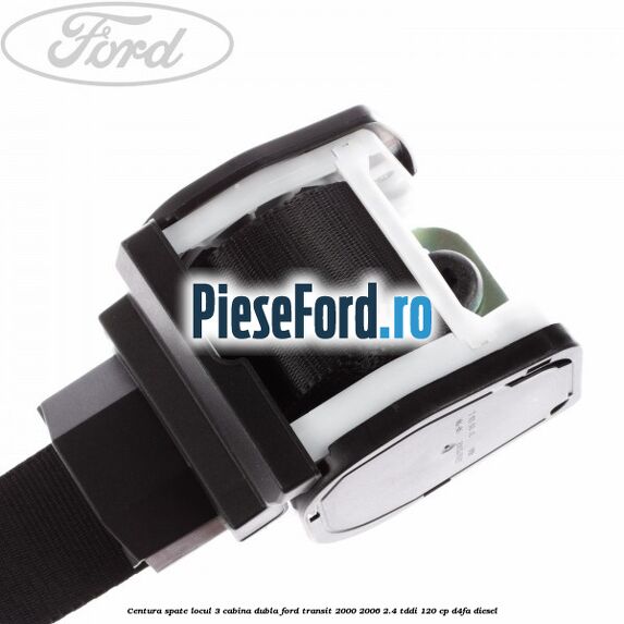 Centura spate locul 3 cabina dubla Ford Transit 2000-2006 2.4 TDdi 120 cp Centura spate locul 3 cabina dubla Ford Transit 2000-2006 2.4 TDdi 120 cp D4FA diesel