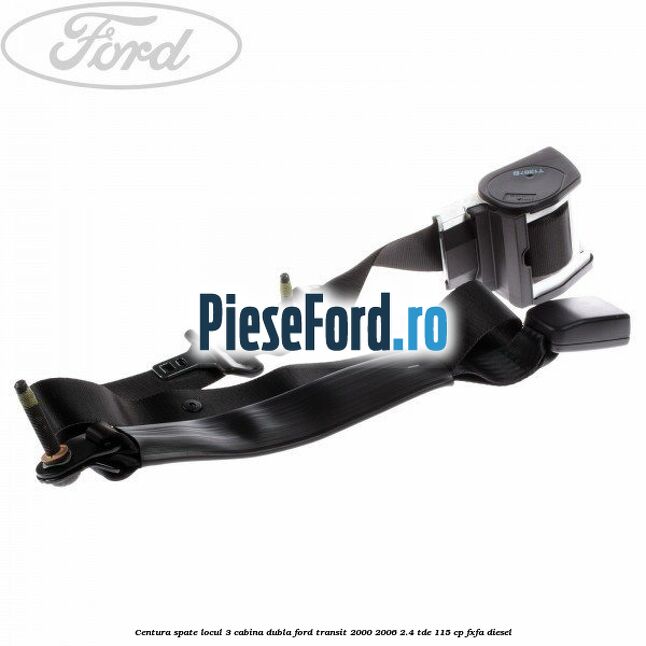 Centura spate locul 3 cabina dubla Ford Transit 2000-2006 2.4 TDE 115 cp FXFA diesel