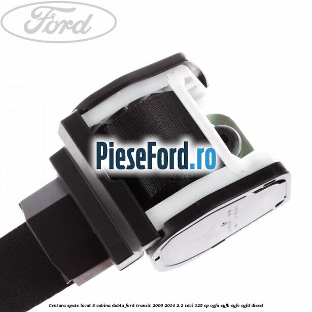 Centura spate locul 3 cabina dubla Ford Transit 2006-2014 2.2 TDCi 125 cp CYFA, CYFB, CYFC, CYFD diesel