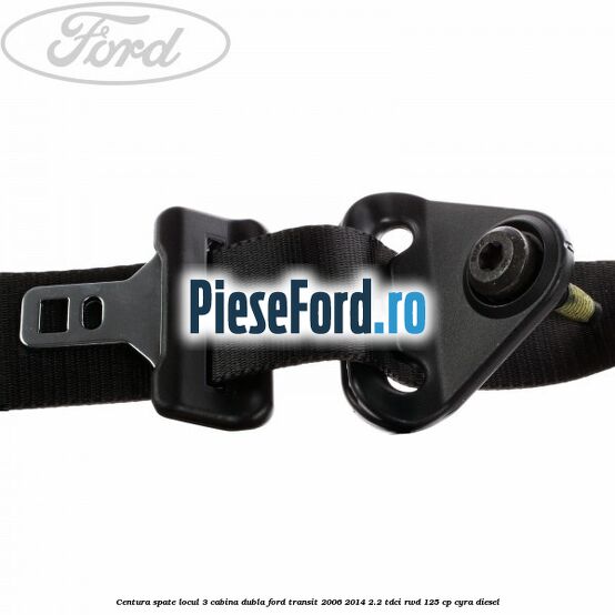 Centura spate locul 3 cabina dubla Ford Transit 2006-2014 2.2 TDCi RWD 125 cp CYRA diesel