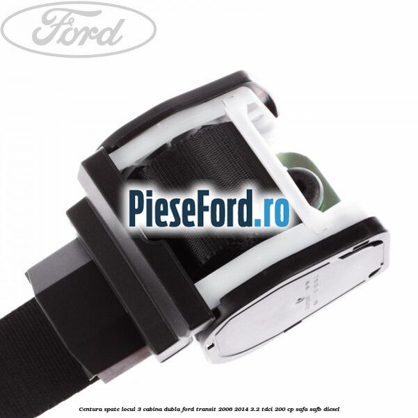 Centura spate locul 3 cabina dubla Ford Transit 2006-2014 3.2 TDCi 200 cp SAFA, SAFB diesel